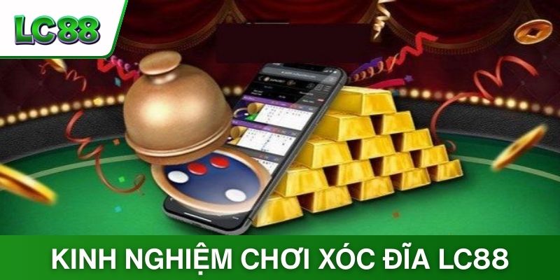 4+ Kinh Nghiệm Chơi Xóc Đĩa LC88 Giúp Bạn Hốt Tiền Liên Tục